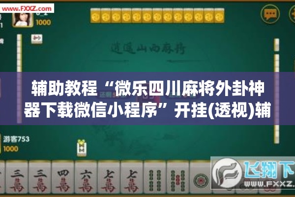 辅助教程“微乐四川麻将外卦神器下载微信小程序	”开挂(透视)辅助神器