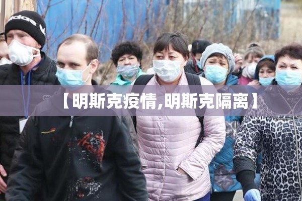 【明斯克疫情,明斯克隔离】 【明斯克疫情,明斯克隔离】