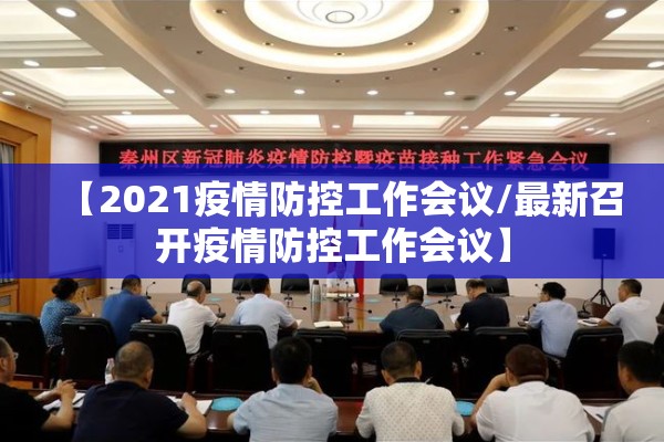 【2021疫情防控工作会议/最新召开疫情防控工作会议】 【2021疫情防控工作会议/最新召开疫情防控工作会议】