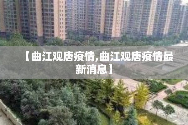 【曲江观唐疫情,曲江观唐疫情最新消息】 【曲江观唐疫情,曲江观唐疫情最新消息】