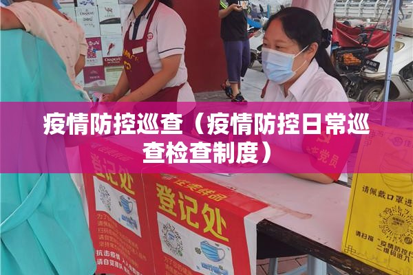 疫情防控巡查(疫情防控日常巡查检查制度) 疫情防控巡查(疫情防控日常巡查检查制度)