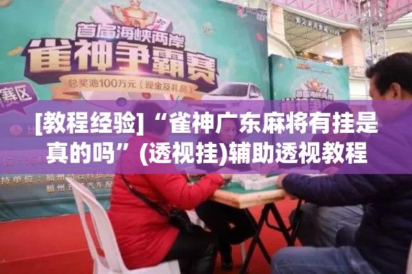 [教程经验]“雀神广东麻将有挂是真的吗”(透视挂)辅助透视教程