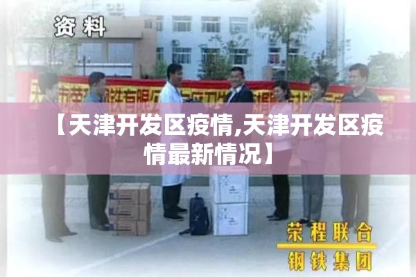 【天津开发区疫情,天津开发区疫情最新情况】 【天津开发区疫情,天津开发区疫情最新情况】