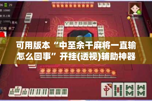 可用版本“中至余干麻将一直输怎么回事”开挂(透视)辅助神器