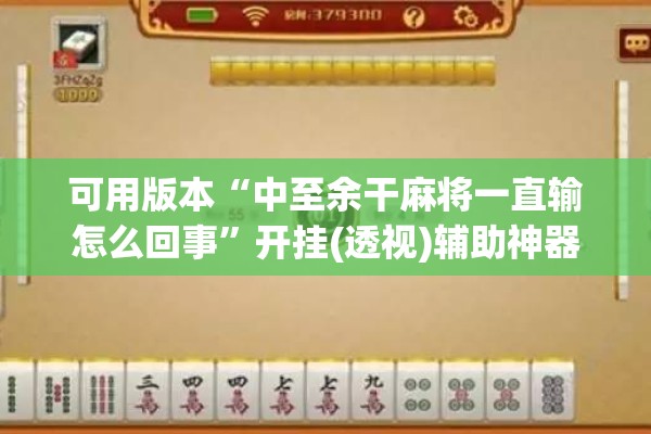 可用版本“中至余干麻将一直输怎么回事”开挂(透视)辅助神器