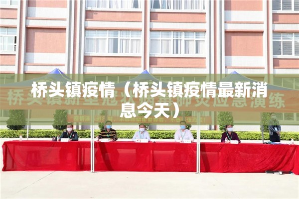 桥头镇疫情(桥头镇疫情最新消息今天) 桥头镇疫情(桥头镇疫情最新消息今天)