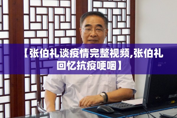 【张伯礼谈疫情完整视频,张伯礼回忆抗疫哽咽】 【张伯礼谈疫情完整视频,张伯礼回忆抗疫哽咽】