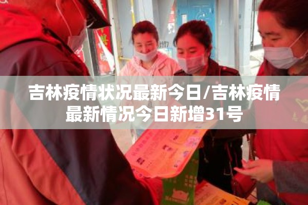 吉林疫情状况最新今日/吉林疫情最新情况今日新增31号 吉林疫情状况最新今日/吉林疫情最新情况今日新增31号