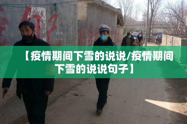【疫情期间下雪的说说/疫情期间下雪的说说句子】 【疫情期间下雪的说说/疫情期间下雪的说说句子】