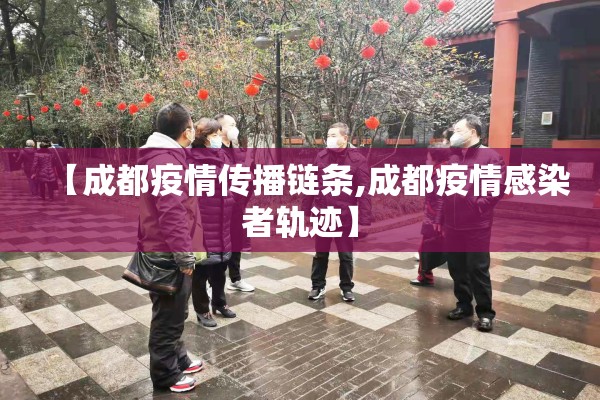 【成都疫情传播链条,成都疫情感染者轨迹】 【成都疫情传播链条,成都疫情感染者轨迹】