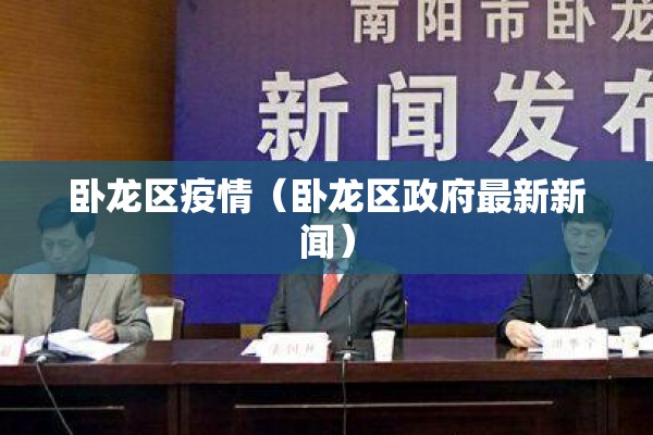 卧龙区疫情(卧龙区政府最新新闻) 卧龙区疫情(卧龙区政府最新新闻)