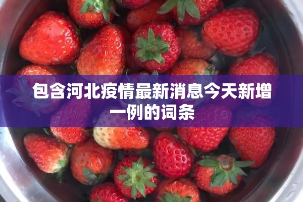 包含河北疫情最新消息今天新增一例的词条 包含河北疫情最新消息今天新增一例的词条