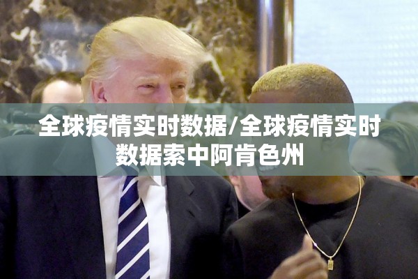 全球疫情实时数据/全球疫情实时数据索中阿肯色州 全球疫情实时数据/全球疫情实时数据索中阿肯色州