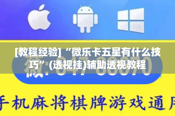 [教程经验]“微乐卡五星有什么技巧”(透视挂)辅助透视教程