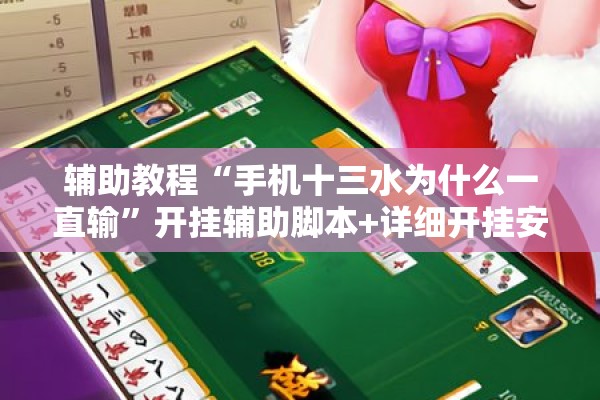 辅助教程“手机十三水为什么一直输	”开挂辅助脚本+详细开挂安装教程
