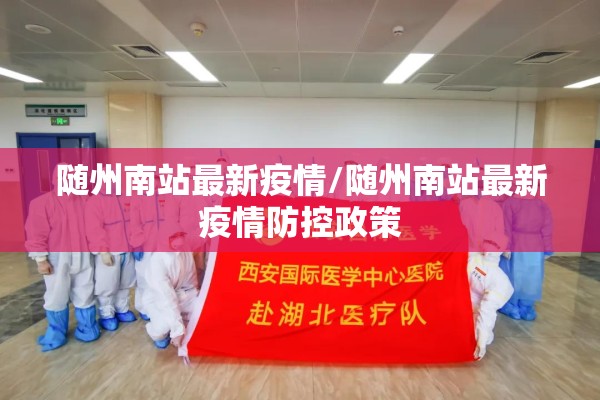 随州南站最新疫情/随州南站最新疫情防控政策 随州南站最新疫情/随州南站最新疫情防控政策