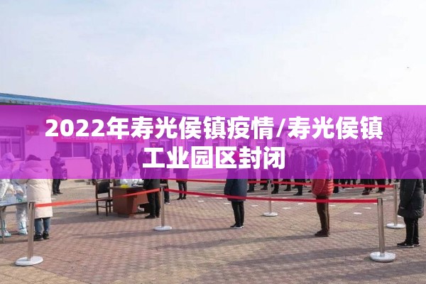 2022年寿光侯镇疫情/寿光侯镇工业园区封闭 2022年寿光侯镇疫情/寿光侯镇工业园区封闭