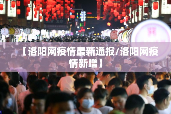 【洛阳网疫情最新通报/洛阳网疫情新增】 【洛阳网疫情最新通报/洛阳网疫情新增】
