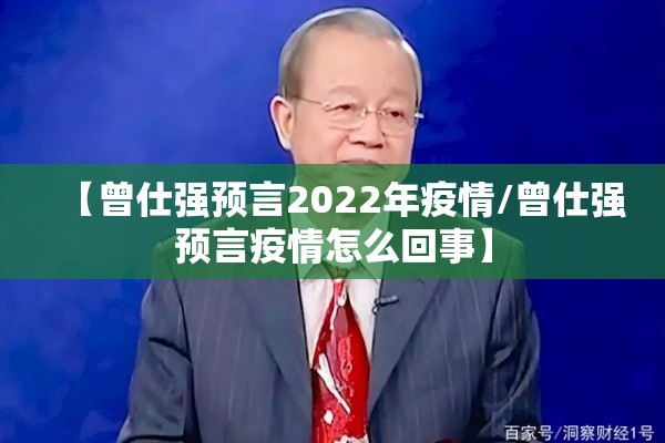 【曾仕强预言2022年疫情/曾仕强预言疫情怎么回事】 【曾仕强预言2022年疫情/曾仕强预言疫情怎么回事】