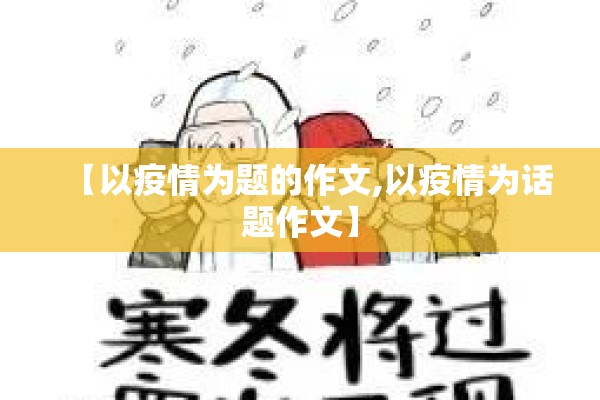 【以疫情为题的作文,以疫情为话题作文】 【以疫情为题的作文,以疫情为话题作文】