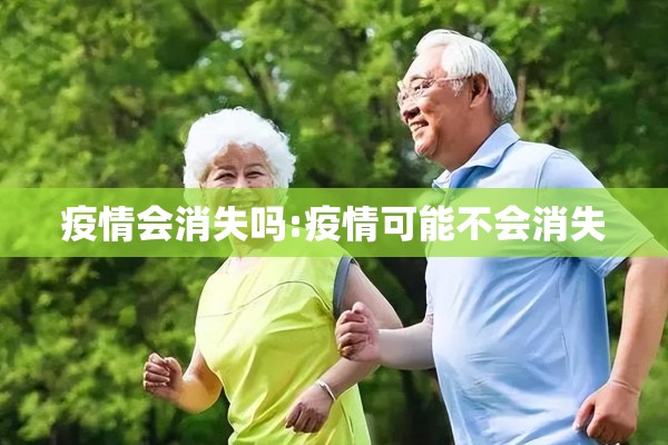 疫情会消失吗:疫情可能不会消失
