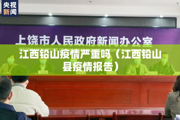 江西铅山疫情严重吗(江西铅山县疫情报告) 江西铅山疫情严重吗(江西铅山县疫情报告)