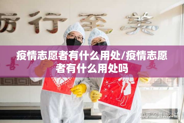 疫情志愿者有什么用处/疫情志愿者有什么用处吗 疫情志愿者有什么用处/疫情志愿者有什么用处吗