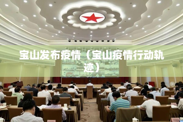 宝山发布疫情(宝山疫情行动轨迹) 宝山发布疫情(宝山疫情行动轨迹)