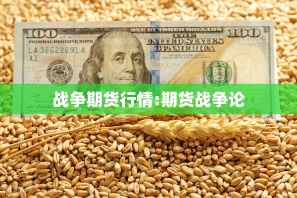 战争期货行情:期货战争论 战争期货行情:期货战争论