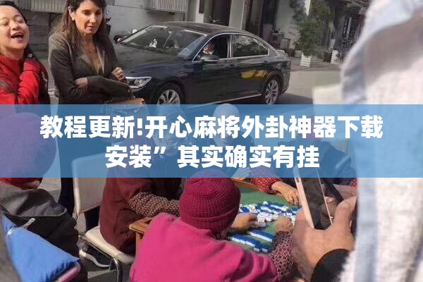 教程更新!开心麻将外卦神器下载安装”其实确实有挂