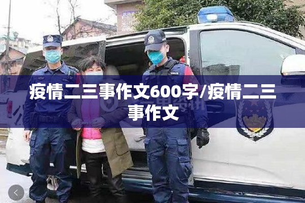 疫情二三事作文600字/疫情二三事作文 疫情二三事作文600字/疫情二三事作文