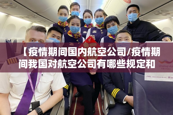 【疫情期间国内航空公司/疫情期间我国对航空公司有哪些规定和要求】 【疫情期间国内航空公司/疫情期间我国对航空公司有哪些规定和要求】