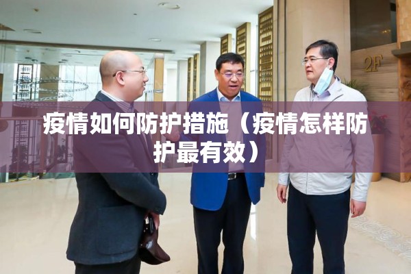 疫情如何防护措施(疫情怎样防护最有效) 疫情如何防护措施(疫情怎样防护最有效)
