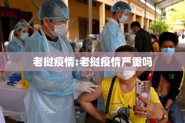 老挝疫情:老挝疫情严重吗 老挝疫情:老挝疫情严重吗