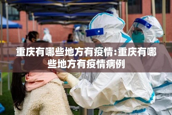 重庆有哪些地方有疫情:重庆有哪些地方有疫情病例 重庆有哪些地方有疫情:重庆有哪些地方有疫情病例