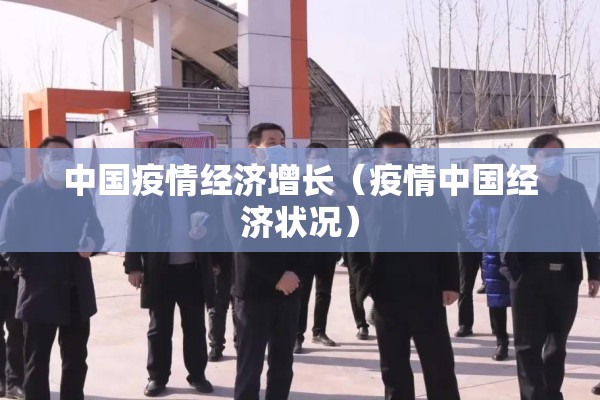中国疫情经济增长(疫情中国经济状况) 中国疫情经济增长(疫情中国经济状况)