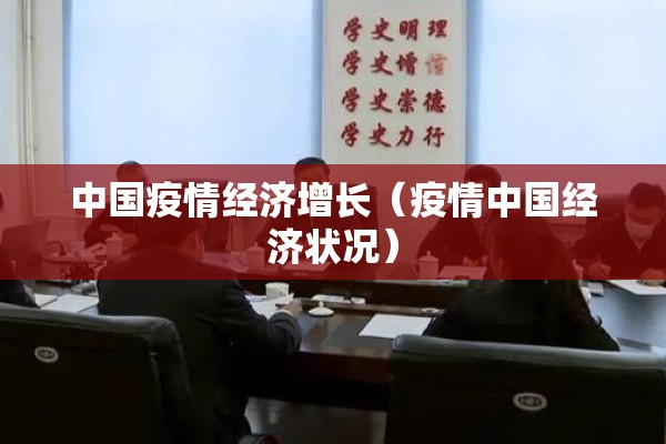 中国疫情经济增长(疫情中国经济状况) 中国疫情经济增长(疫情中国经济状况)