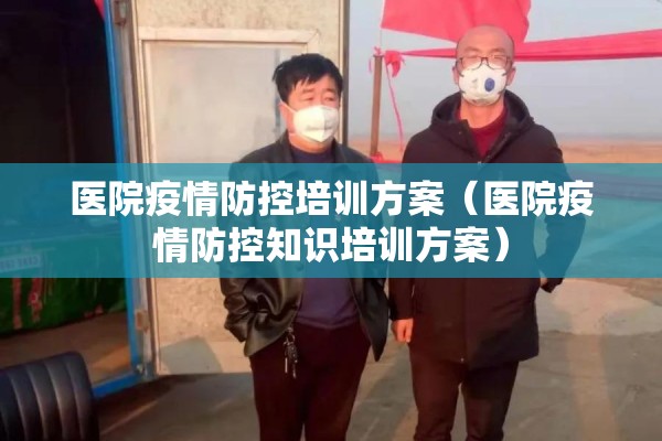 医院疫情防控培训方案(医院疫情防控知识培训方案) 医院疫情防控培训方案(医院疫情防控知识培训方案)