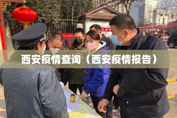 西安疫情查询(西安疫情报告) 西安疫情查询(西安疫情报告)