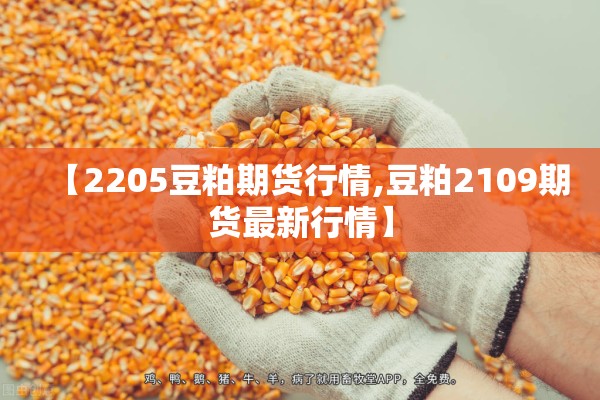 【2205豆粕期货行情,豆粕2109期货最新行情】 【2205豆粕期货行情,豆粕2109期货最新行情】