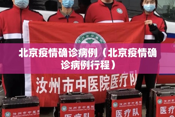 北京疫情确诊病例(北京疫情确诊病例行程) 北京疫情确诊病例(北京疫情确诊病例行程)