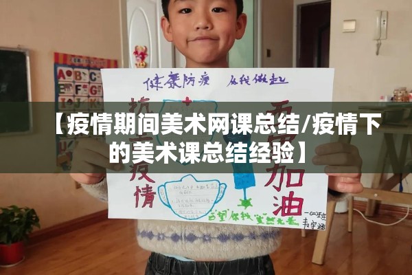 【疫情期间美术网课总结/疫情下的美术课总结经验】 【疫情期间美术网课总结/疫情下的美术课总结经验】