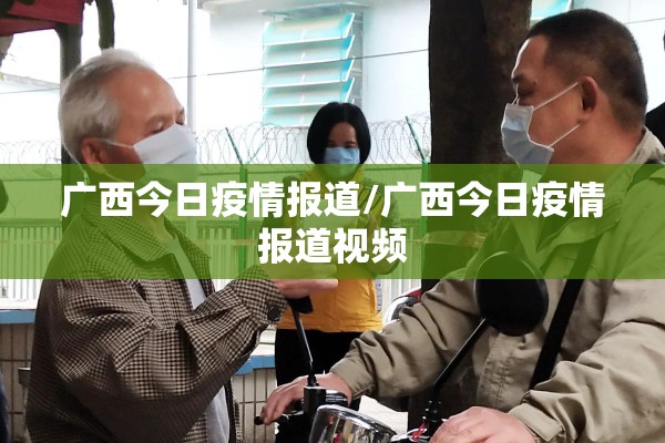 广西今日疫情报道/广西今日疫情报道视频 广西今日疫情报道/广西今日疫情报道视频
