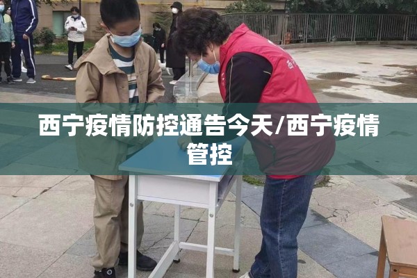 西宁疫情防控通告今天/西宁疫情管控 西宁疫情防控通告今天/西宁疫情管控
