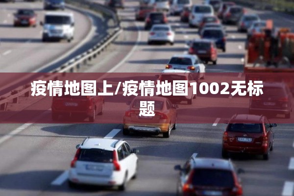 疫情地图上/疫情地图1002无标题 疫情地图上/疫情地图1002无标题