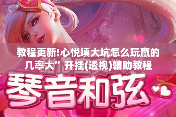教程更新!心悦填大坑怎么玩赢的几率大	”开挂(透视)辅助教程
