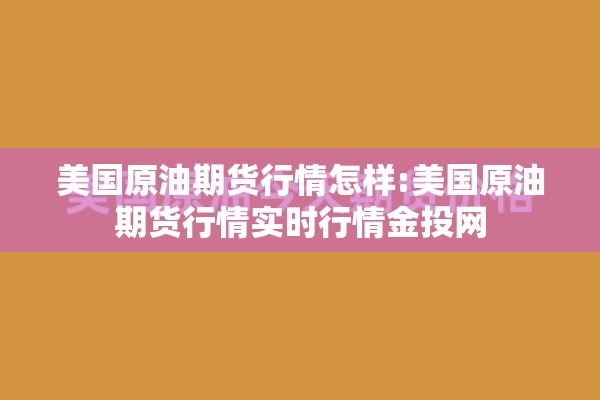 美国原油期货行情怎样:美国原油期货行情实时行情金投网 美国原油期货行情怎样:美国原油期货行情实时行情金投网
