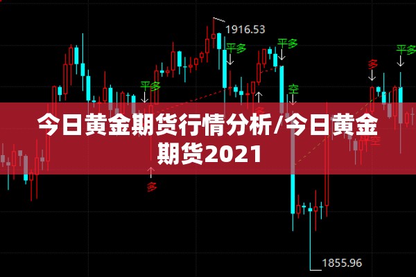 今日黄金期货行情分析/今日黄金期货2021 今日黄金期货行情分析/今日黄金期货2021