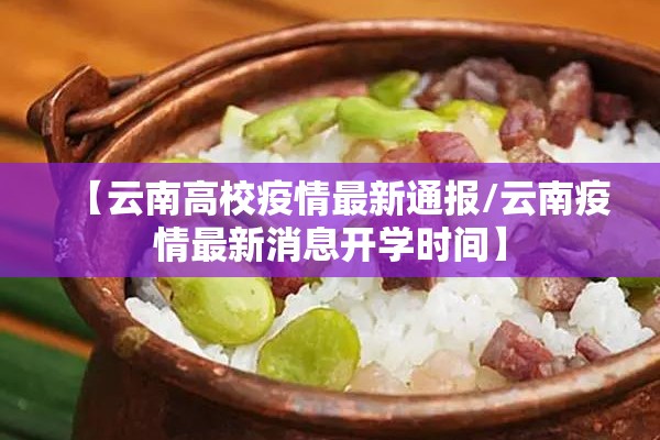 【云南高校疫情最新通报/云南疫情最新消息开学时间】 【云南高校疫情最新通报/云南疫情最新消息开学时间】