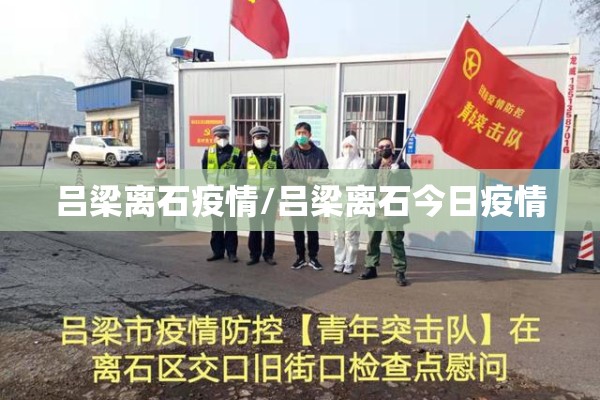 吕梁离石疫情/吕梁离石今日疫情 吕梁离石疫情/吕梁离石今日疫情